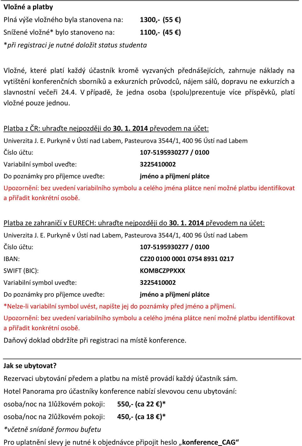 4. V případě, že jedna osoba (spolu)prezentuje více příspěvků, platí vložné pouze jednou. Platba z ČR: uhraďte nejpozději do 30. 1. 2014 převodem na účet: Univerzita J. E.