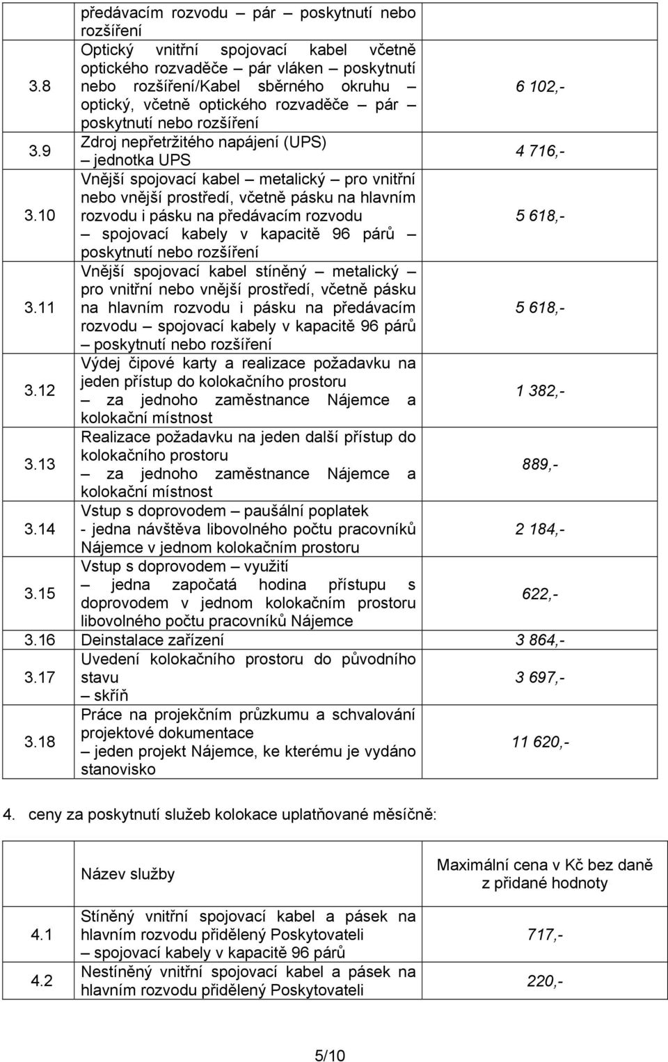 10 Vnější spojovací kabel metalický pro vnitřní nebo vnější prostředí, včetně pásku na hlavním rozvodu i pásku na předávacím rozvodu 5 618,- spojovací kabely v kapacitě 96 párů poskytnutí nebo