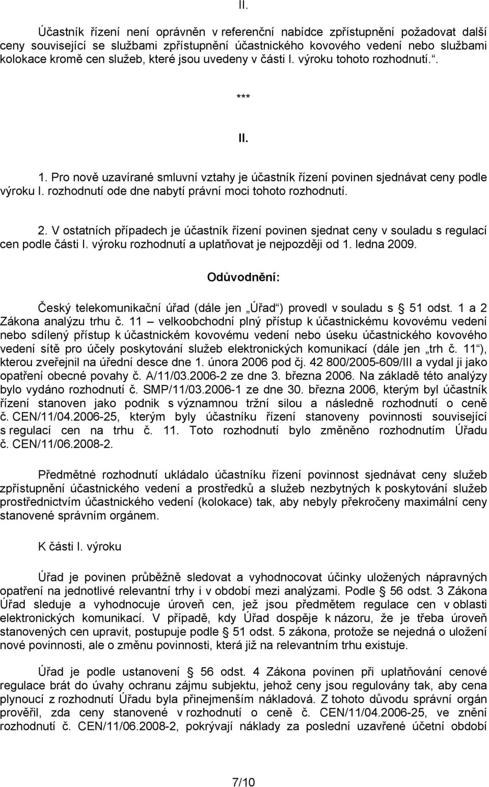 rozhodnutí ode dne nabytí právní moci tohoto rozhodnutí. 2. V ostatních případech je účastník řízení povinen sjednat ceny v souladu s regulací cen podle části I.