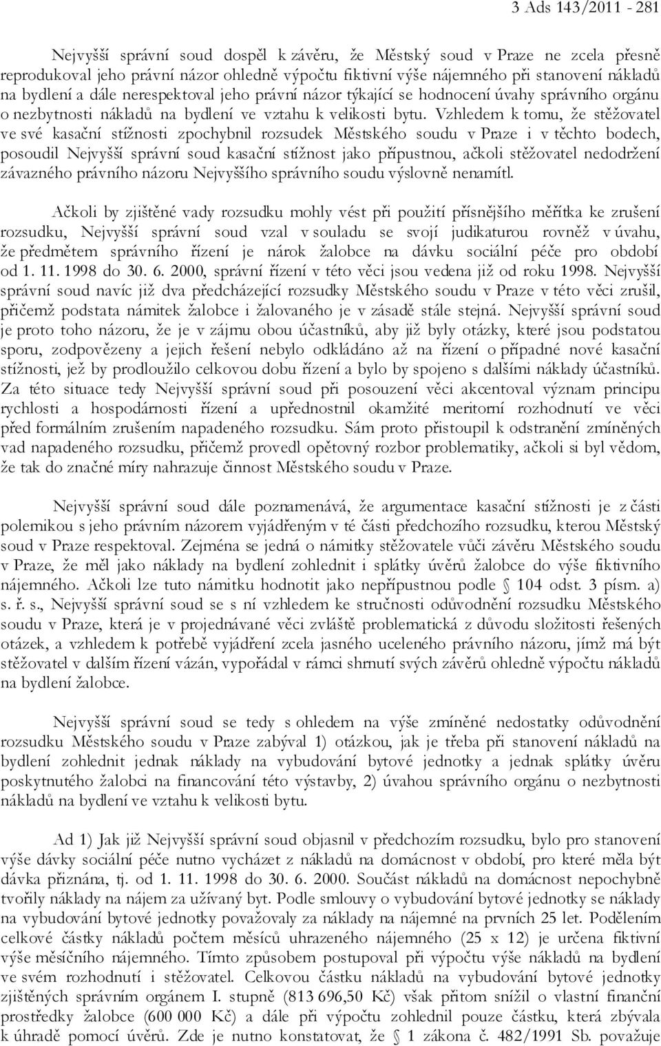 Vzhledem k tomu, že stěžovatel ve své kasační stížnosti zpochybnil rozsudek Městského soudu v Praze i v těchto bodech, posoudil Nejvyšší správní soud kasační stížnost jako přípustnou, ačkoli