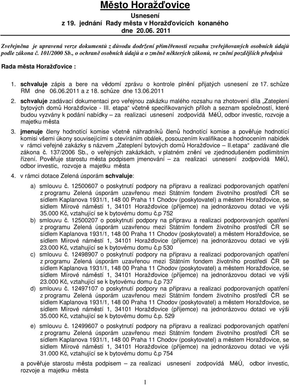 , o ochraně osobních údajů a o změně některých zákonů, ve znění pozdějších předpisů Rada města Horažďovice : 1. schvaluje zápis a bere na vědomí zprávu o kontrole plnění přijatých usnesení ze 17.