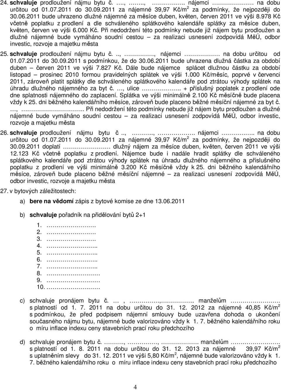 978 Kč včetně poplatku z prodlení a dle schváleného splátkového kalendáře splátky za měsíce duben, květen, červen ve výši 6.000 Kč.