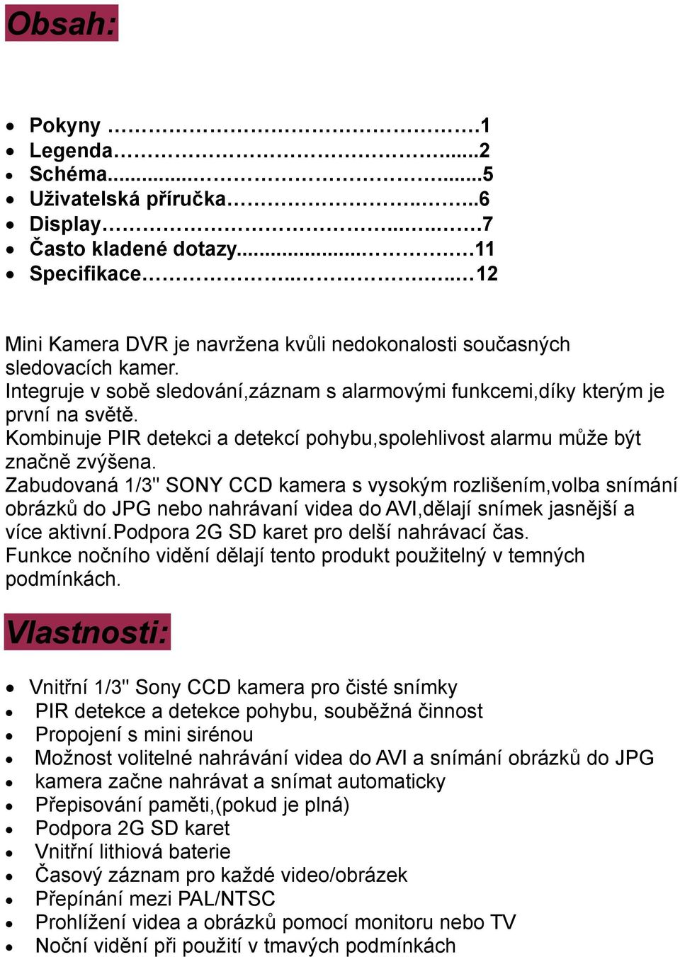 Kombinuje PIR detekci a detekcí pohybu,spolehlivost alarmu může být značně zvýšena.