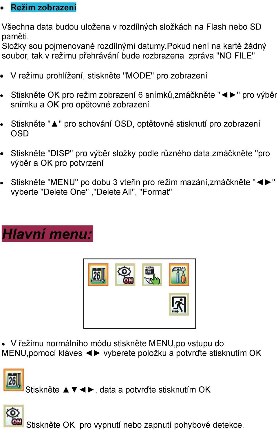 pro výběr snímku a OK pro opětovné zobrazení Stiskněte " " pro schování OSD, optětovné stisknutí pro zobrazení OSD Stiskněte "DISP" pro výběr složky podle různého data,zmáčkněte "pro výběr a OK pro
