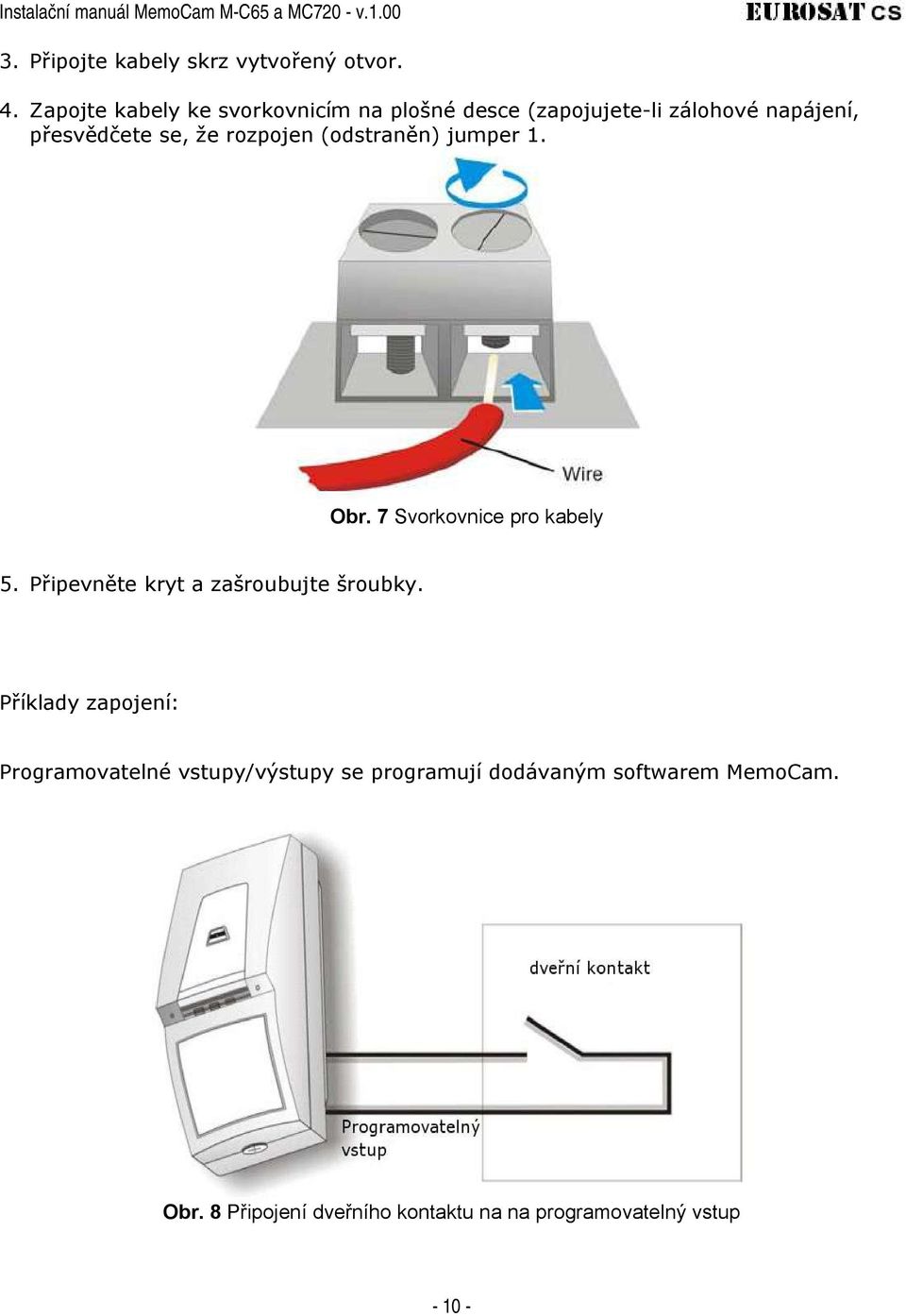 rozpojen (odstraněn) jumper 1. Obr. 7 Svorkovnice pro kabely 5. Připevněte kryt a zašroubujte šroubky.