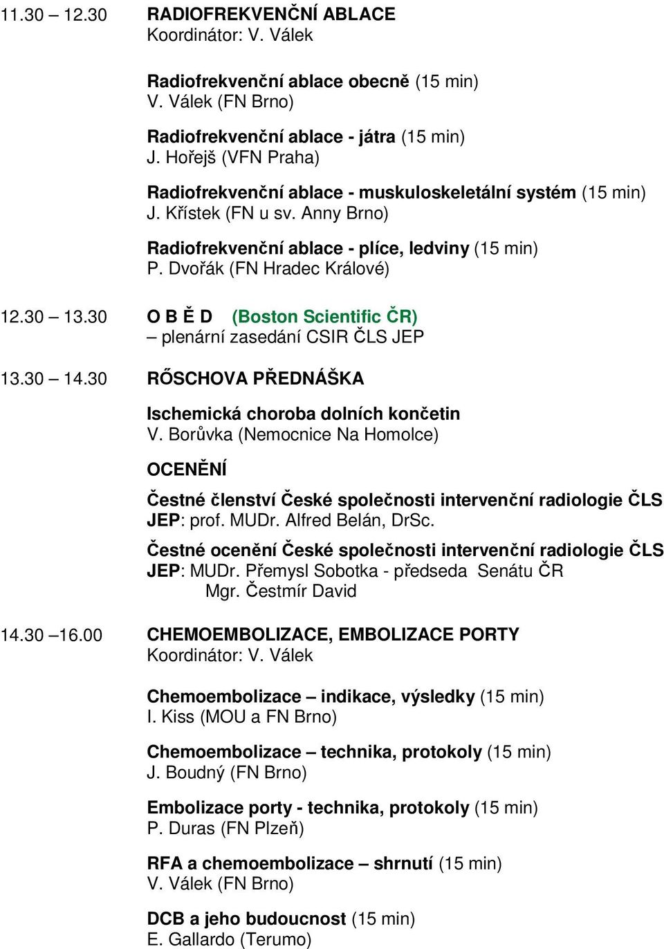 30 O B Ě D (Boston Scientific ČR) plenární zasedání CSIR ČLS JEP 13.30 14.30 RİSCHOVA PŘEDNÁŠKA Ischemická choroba dolních končetin V.