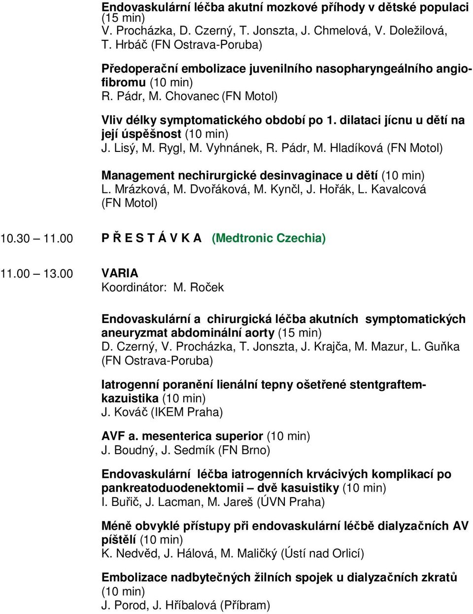 dilataci jícnu u dětí na její úspěšnost J. Lisý, M. Rygl, M. Vyhnánek, R. Pádr, M. Hladíková (FN Motol) Management nechirurgické desinvaginace u dětí L. Mrázková, M. Dvořáková, M. Kynčl, J. Hořák, L.