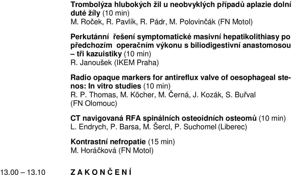 R. Janoušek (IKEM Praha) Radio opaque markers for antireflux valve of oesophageal stenos: In vitro studies R. P. Thomas, M. Köcher, M. Černá, J. Kozák, S.