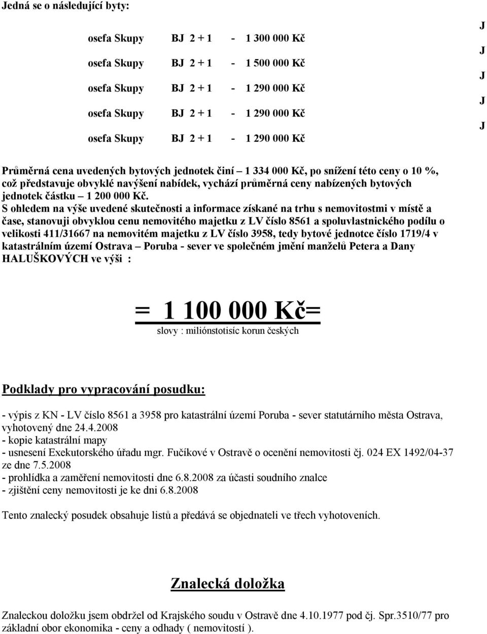 Kč. S ohledem na výše uvedené skutečnosti a informace získané na trhu s nemovitostmi v místě a čase, stanovuji obvyklou cenu nemovitého majetku z LV číslo 8561 a spoluvlastnického podílu o velikosti