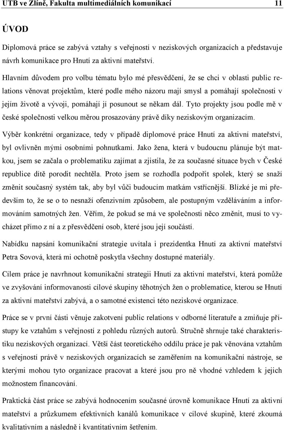 pomáhají jí posunout se někam dál. Tyto projekty jsou podle mě v české společnosti velkou měrou prosazovány právě díky neziskovým organizacím.