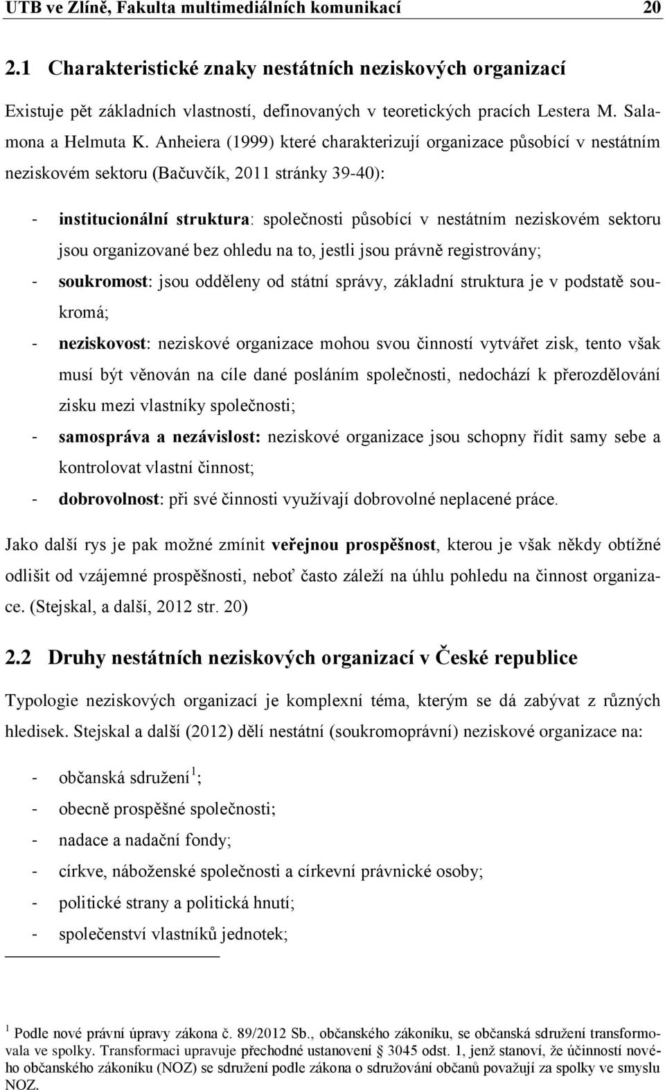 Anheiera (1999) které charakterizují organizace působící v nestátním neziskovém sektoru (Bačuvčík, 2011 stránky 39-40): - institucionální struktura: společnosti působící v nestátním neziskovém