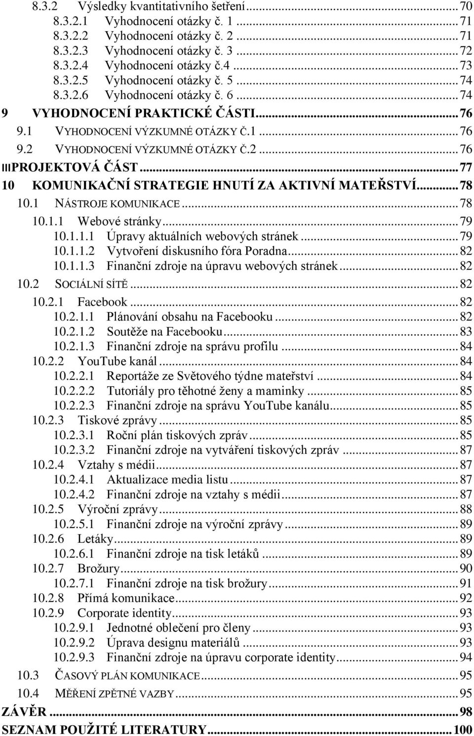 .. 77 10 KOMUNIKAČNÍ STRATEGIE HNUTÍ ZA AKTIVNÍ MATEŘSTVÍ... 78 10.1 NÁSTROJE KOMUNIKACE... 78 10.1.1 Webové stránky... 79 10.1.1.1 Úpravy aktuálních webových stránek... 79 10.1.1.2 Vytvoření diskusního fóra Poradna.