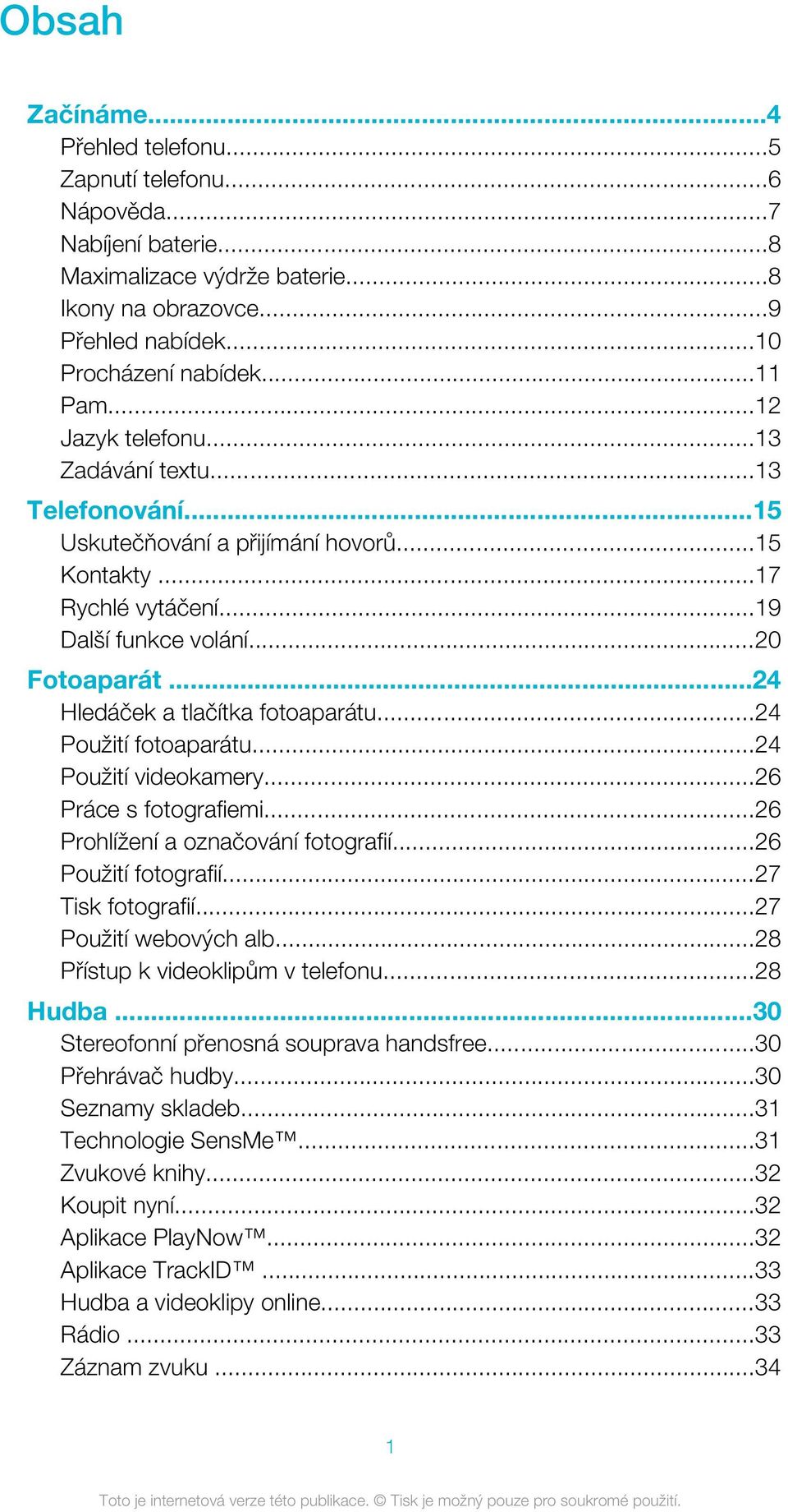 ..24 Hledáček a tlačítka fotoaparátu...24 Použití fotoaparátu...24 Použití videokamery...26 Práce s fotografiemi...26 Prohlížení a označování fotografií...26 Použití fotografií...27 Tisk fotografií.