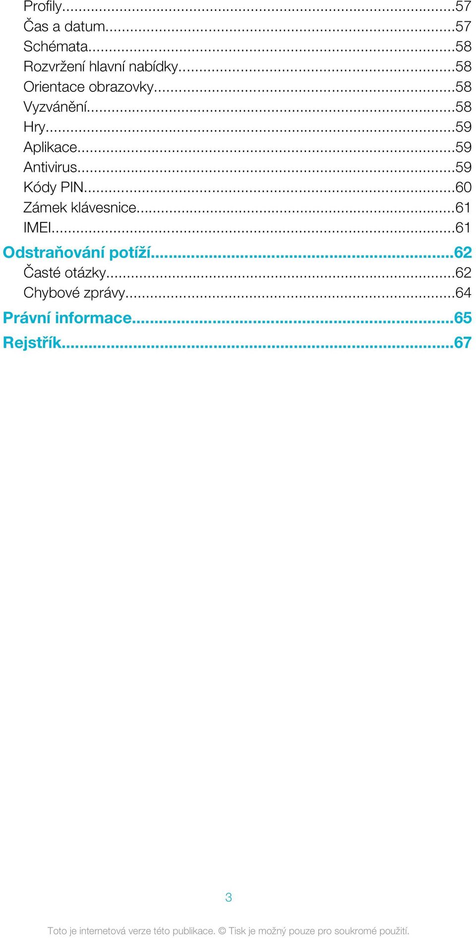 ..59 Antivirus...59 Kódy PIN...60 Zámek klávesnice...61 IMEI.