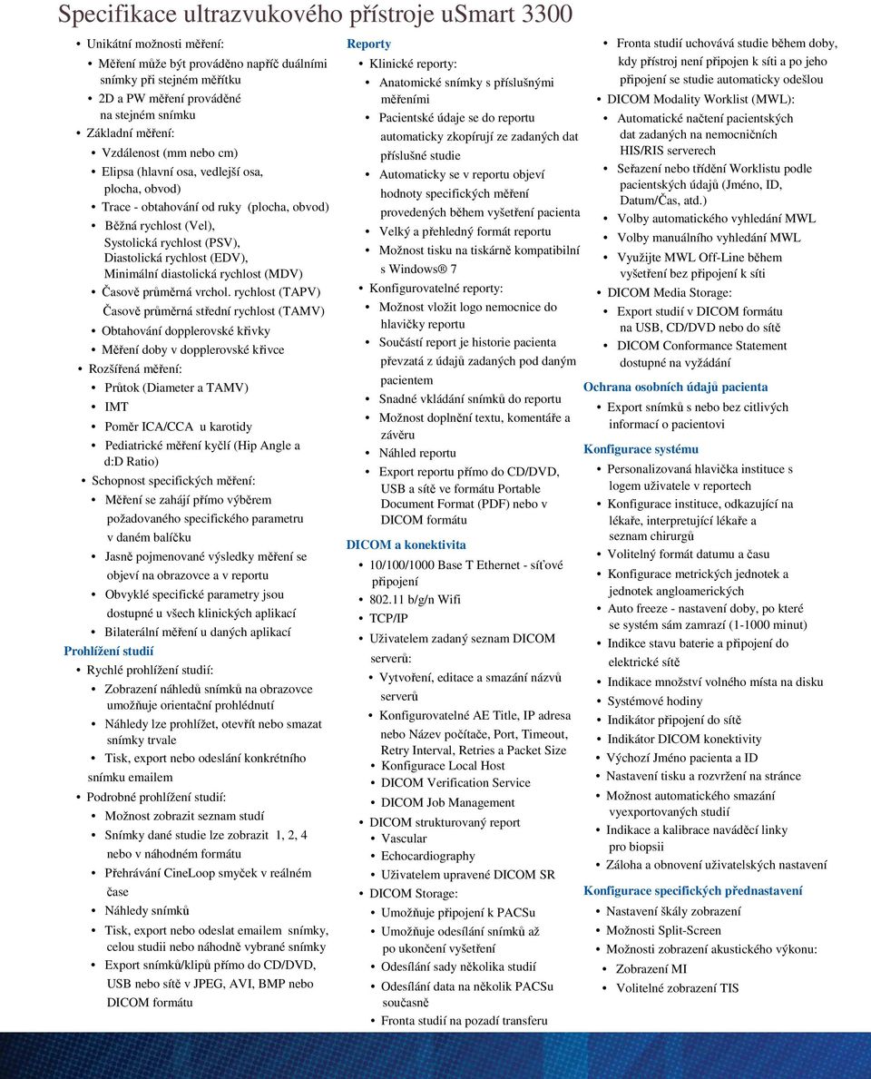 od ruky (plocha, obvod) Běžná rychlost (Vel), Systolická rychlost (PSV), Diastolická rychlost (EDV), Minimální diastolická rychlost (MDV) Časově průměrná vrchol.