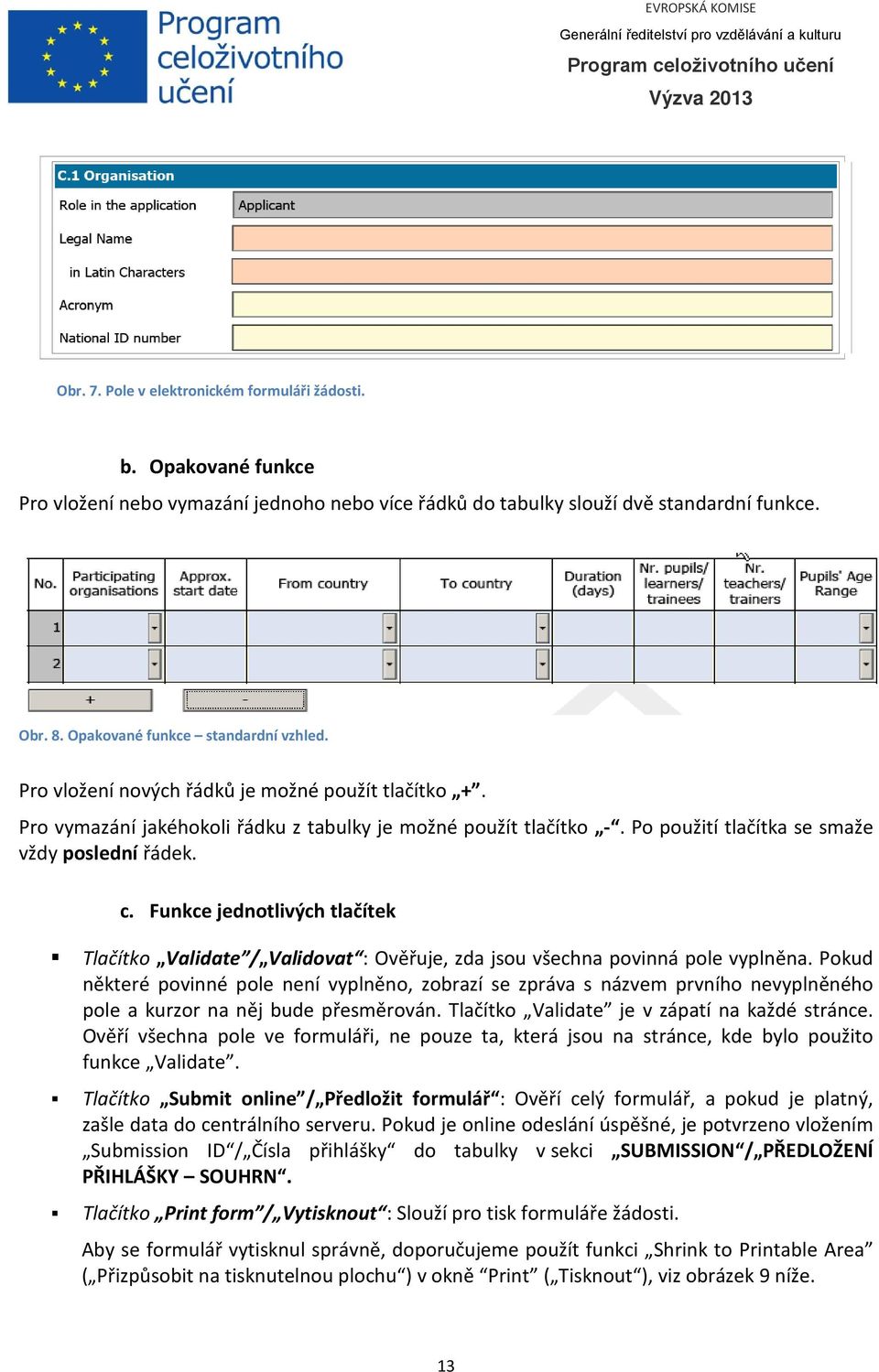 Po použití tlačítka se smaže vždy poslední řádek. c. Funkce jednotlivých tlačítek Tlačítko Validate / Validovat : Ověřuje, zda jsou všechna povinná pole vyplněna.