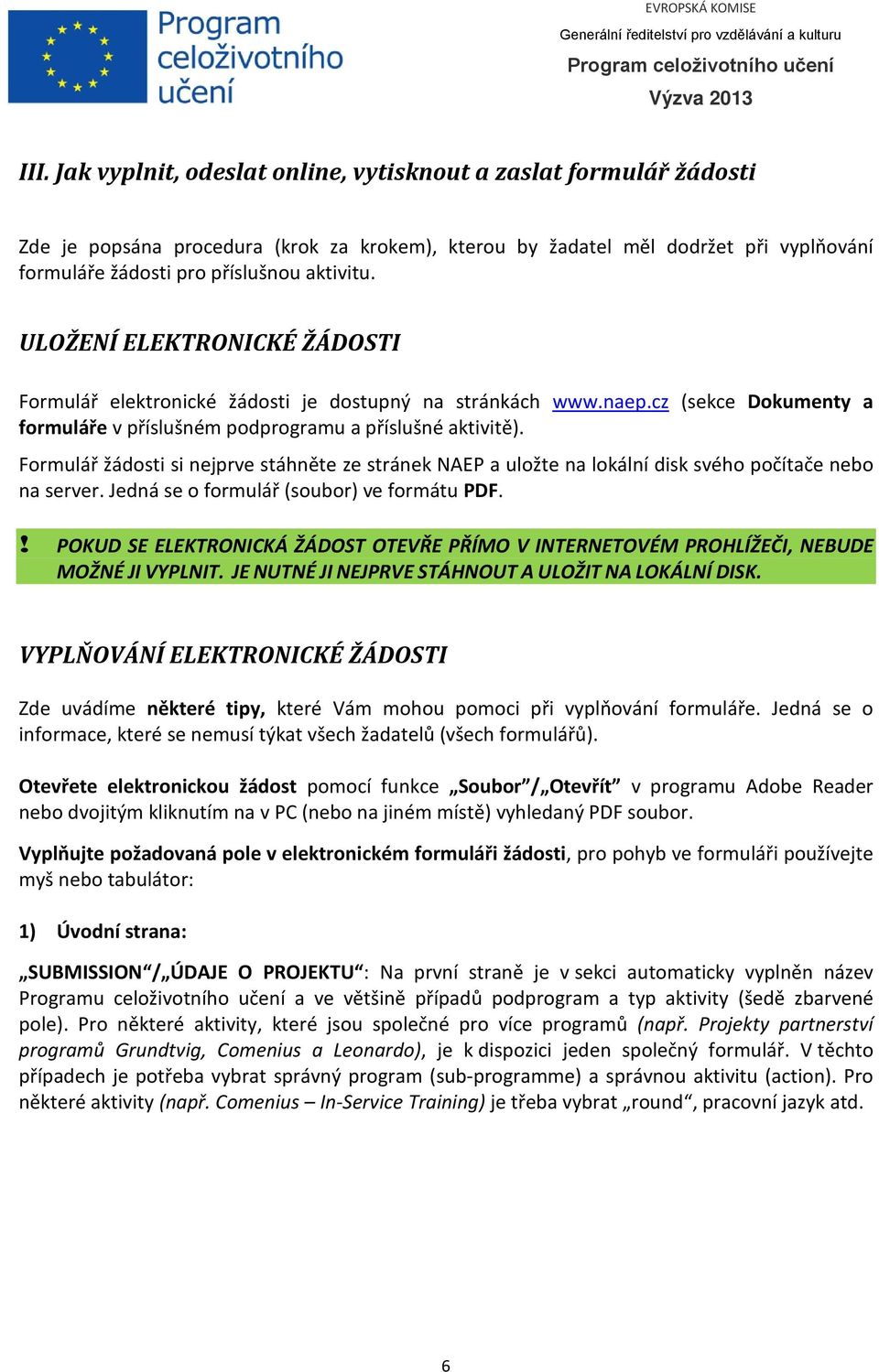 Formulář žádosti si nejprve stáhněte ze stránek NAEP a uložte na lokální disk svého počítače nebo na server. Jedná se o formulář (soubor) ve formátu PDF.