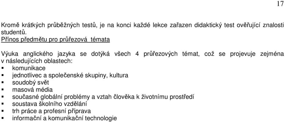 následujících oblastech: komunikace jednotlivec a společenské skupiny, kultura soudobý svět masová média současné globální