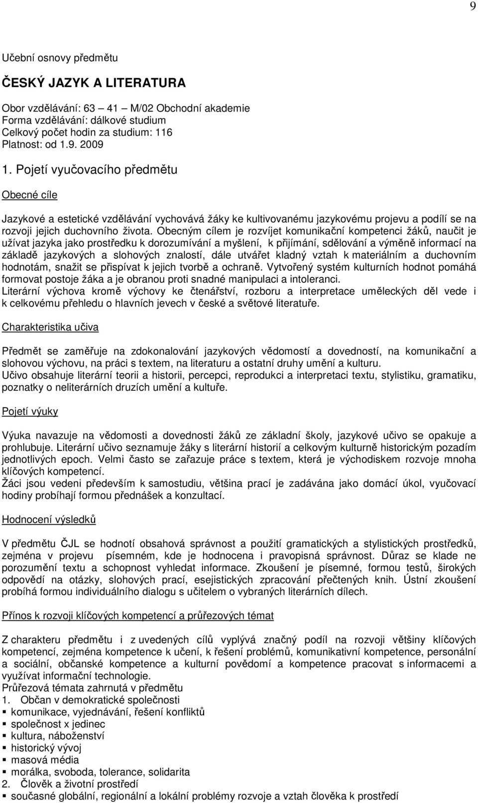 Obecným cílem je rozvíjet komunikační kompetenci žáků, naučit je užívat jazyka jako prostředku k dorozumívání a myšlení, k přijímání, sdělování a výměně informací na základě jazykových a slohových