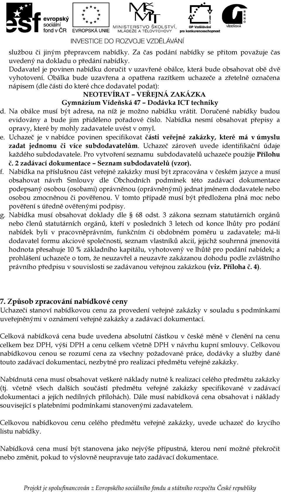 Na bálce musí být adresa, na níž je mžn nabídku vrátit. Dručené nabídky budu evidvány a bude jim přidělen přadvé čísl. Nabídka nesmí bsahvat přepisy a pravy, které by mhly zadavatele uvést v myl. e. Uchazeč je v nabídce pvinen specifikvat části veřejné zakázky, které má v úmyslu zadat jednmu či více subddavatelům.