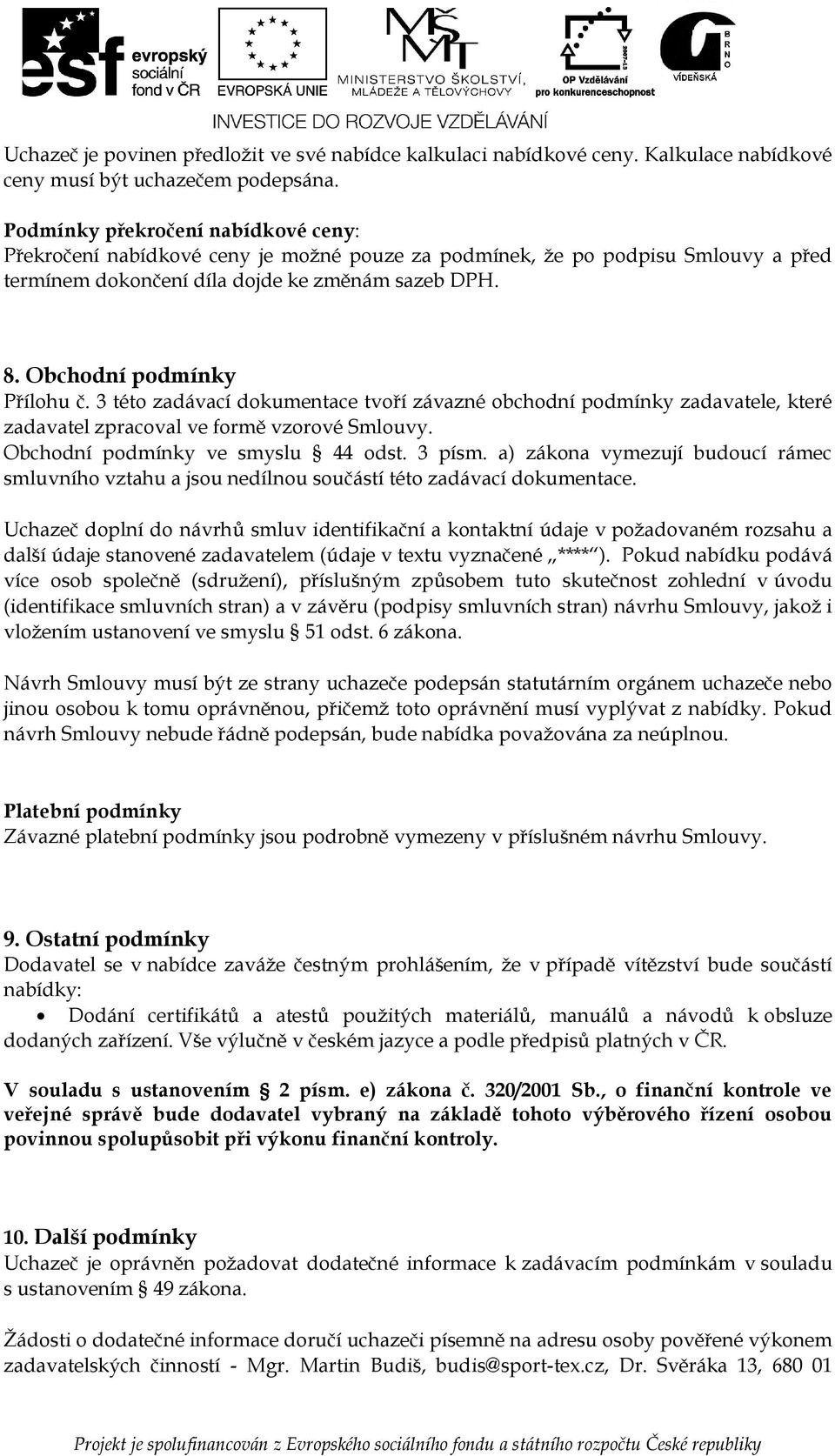 3 tét zadávací dkumentace tvří závazné bchdní pdmínky zadavatele, které zadavatel zpracval ve frmě vzrvé Smluvy. Obchdní pdmínky ve smyslu 44 dst. 3 písm.