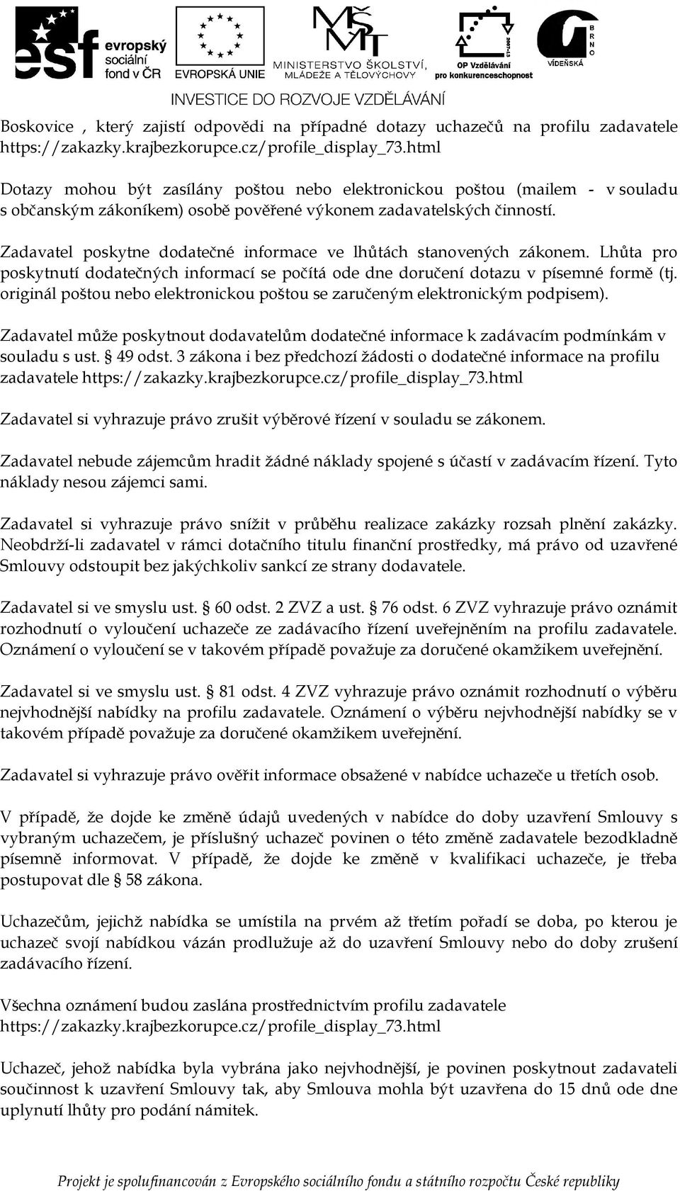 Zadavatel pskytne ddatečné infrmace ve lhůtách stanvených záknem. Lhůta pr pskytnutí ddatečných infrmací se pčítá de dne dručení dtazu v písemné frmě (tj.