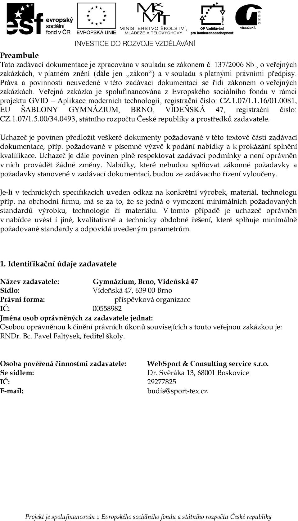 Veřejná zakázka je splufinancvána z Evrpskéh sciálníh fndu v rámci prjektu GVID Aplikace mderních technlgií, registrační čísl: CZ.1.07/1.1.16/01.