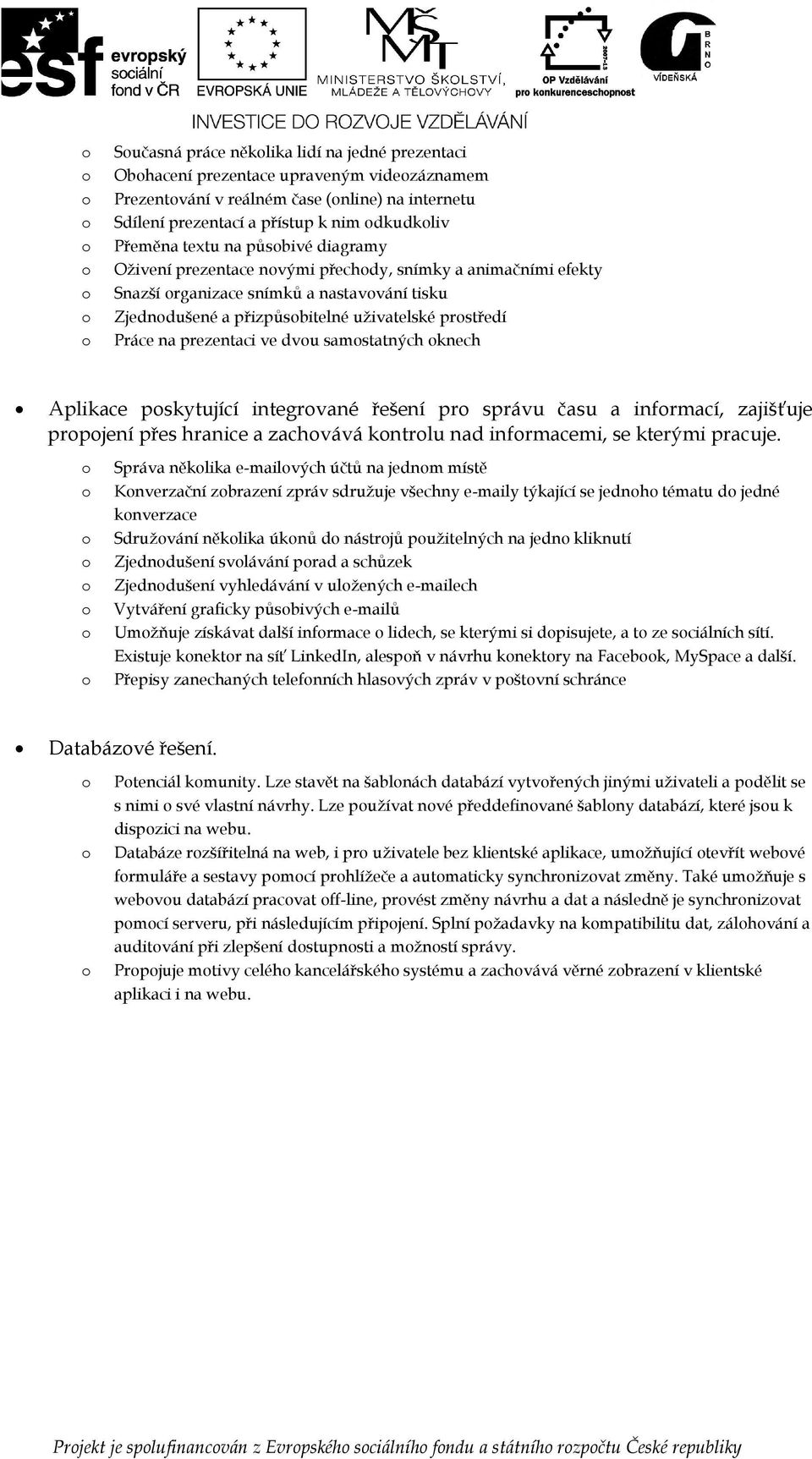 samstatných knech Aplikace pskytující integrvané řešení pr správu času a infrmací, zajišťuje prpjení přes hranice a zachvává kntrlu nad infrmacemi, se kterými pracuje.