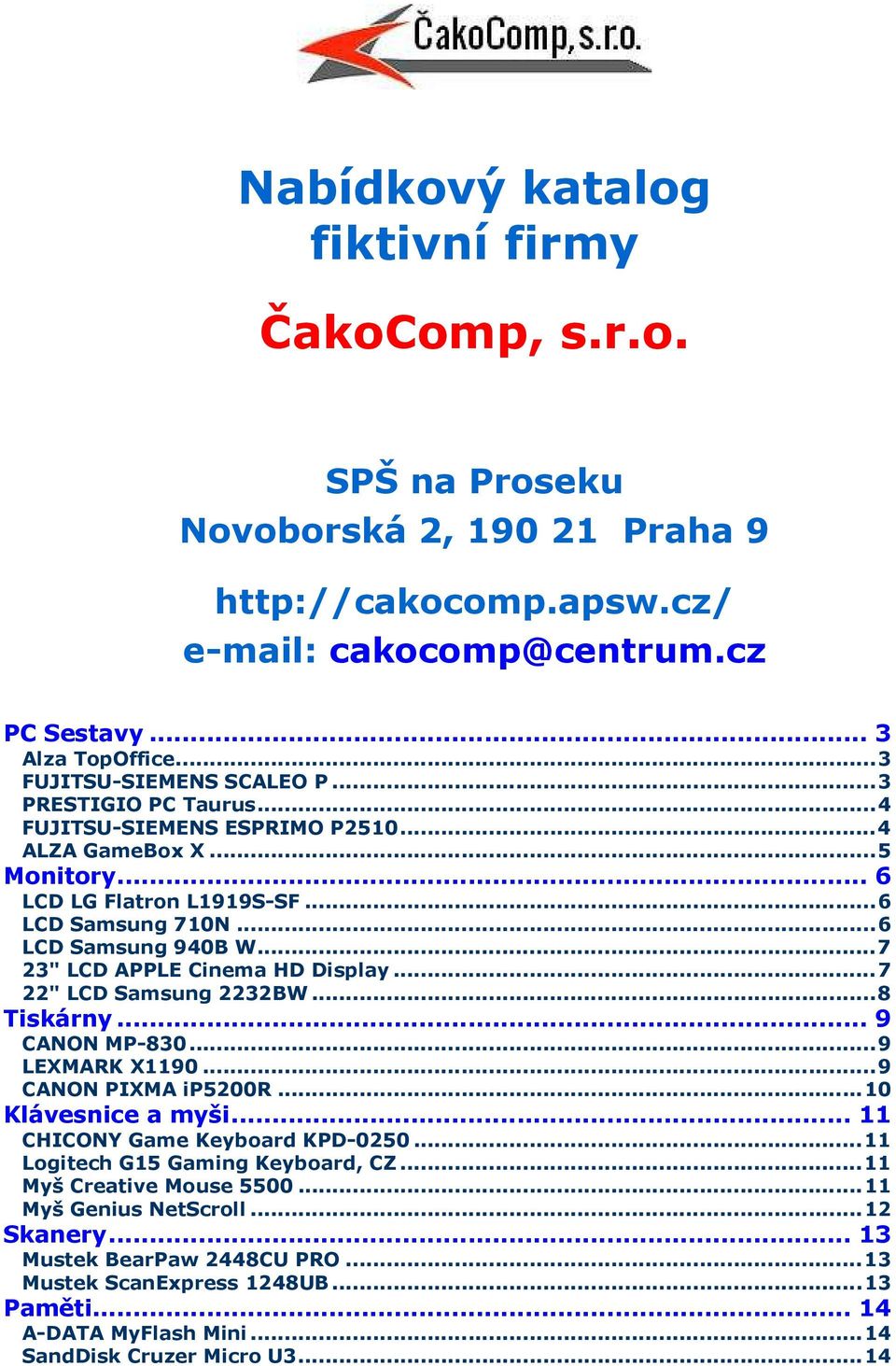 ..7 23" LCD APPLE Cinema HD Display...7 22" LCD Samsung 2232BW...8 Tiskárny... 9 CANON MP-830...9 LEXMARK X1190...9 CANON PIXMA ip5200r...10 Klávesnice a myši... 11 CHICONY Game Keyboard KPD-0250.