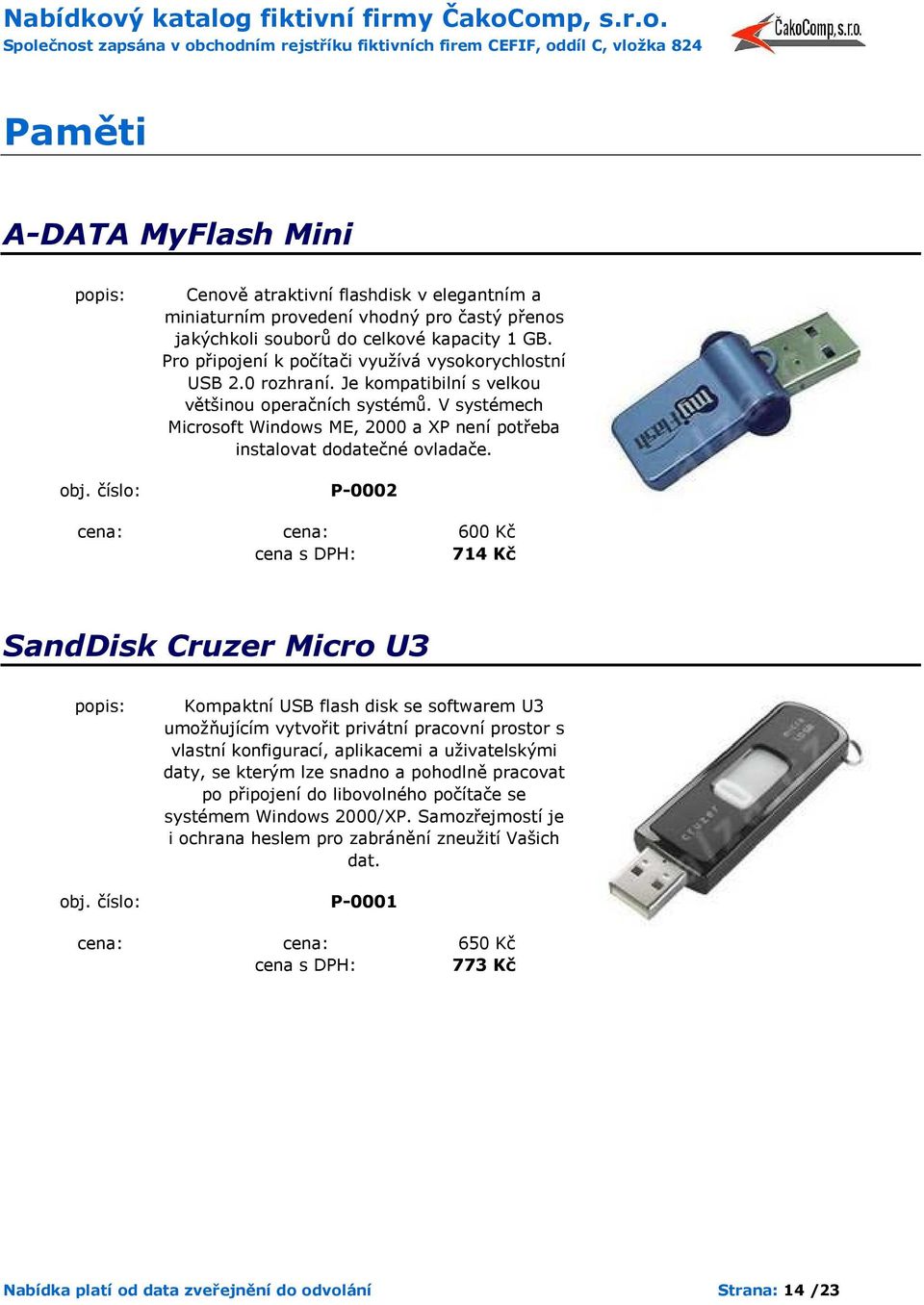 V systémech Microsoft Windows ME, 2000 a XP není potřeba instalovat dodatečné ovladače.