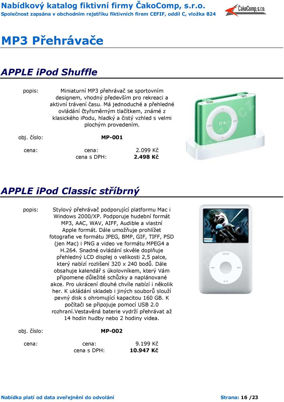 498 Kč APPLE ipod Classic stříbrný Stylový přehrávač podporující platformu Mac i Windows 2000/XP. Podporuje hudební formát MP3, AAC, WAV, AIFF, Audible a vlastní Apple formát.