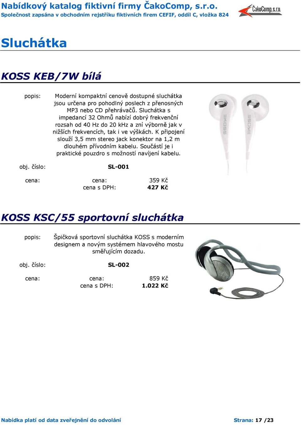 K připojení slouží 3,5 mm stereo jack konektor na 1,2 m dlouhém přívodním kabelu. Součástí je i praktické pouzdro s možností navíjení kabelu.