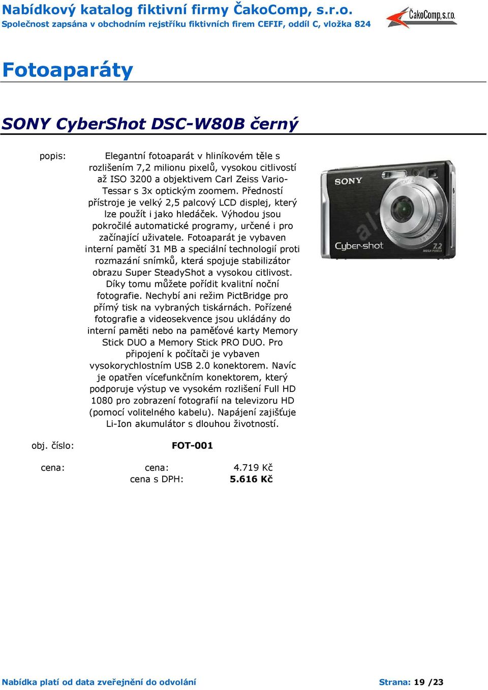 Fotoaparát je vybaven interní pamětí 31 MB a speciální technologií proti rozmazání snímků, která spojuje stabilizátor obrazu Super SteadyShot a vysokou citlivost.