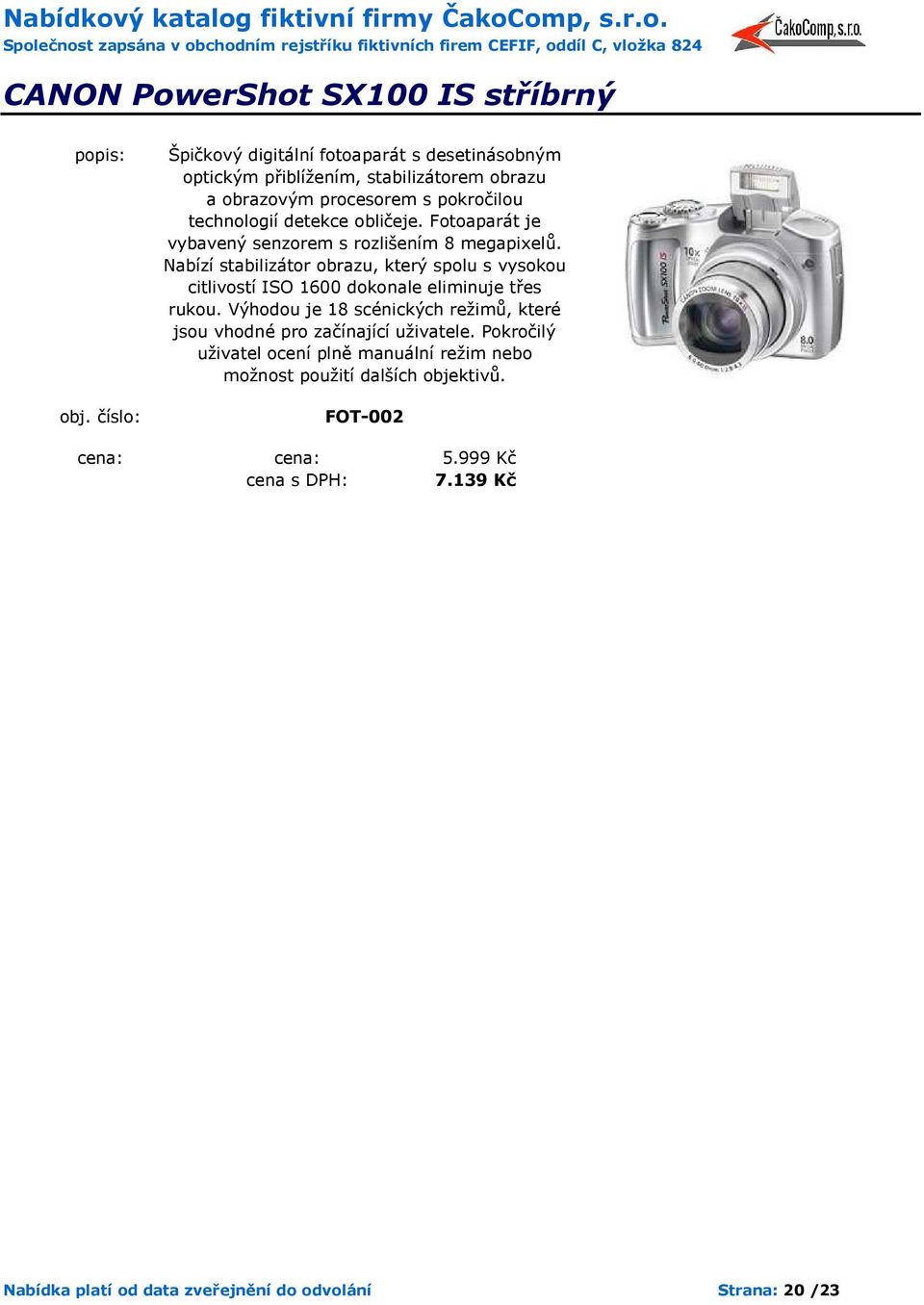 Nabízí stabilizátor obrazu, který spolu s vysokou citlivostí ISO 1600 dokonale eliminuje třes rukou.
