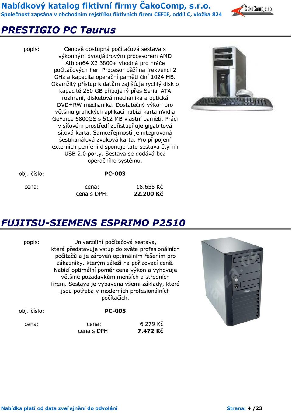 Okamžitý přístup k datům zajišťuje rychlý disk o kapacitě 250 GB připojený přes Serial ATA rozhraní, disketová mechanika a optická DVD±RW mechanika.