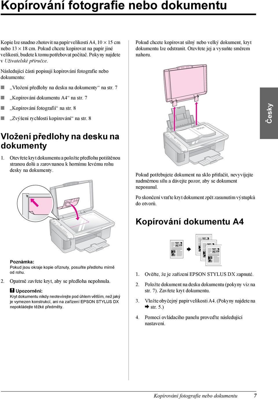 Následující části popisují kopírování fotografie nebo dokumentu: Vložení předlohy na desku na dokumenty na str. 7 Kopírování dokumentu A4 na str. 7 Kopírování fotografií na str.