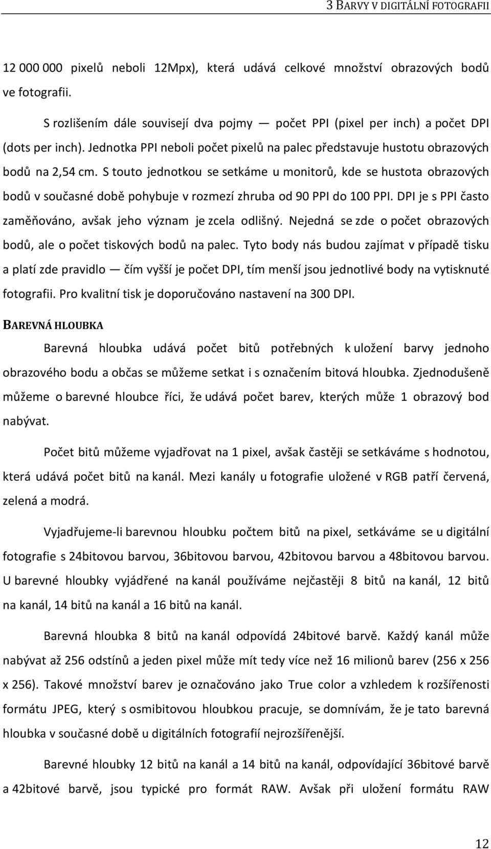 S touto jednotkou se setkáme u monitorů, kde se hustota obrazových bodů v současné době pohybuje v rozmezí zhruba od 90 PPI do 100 PPI.