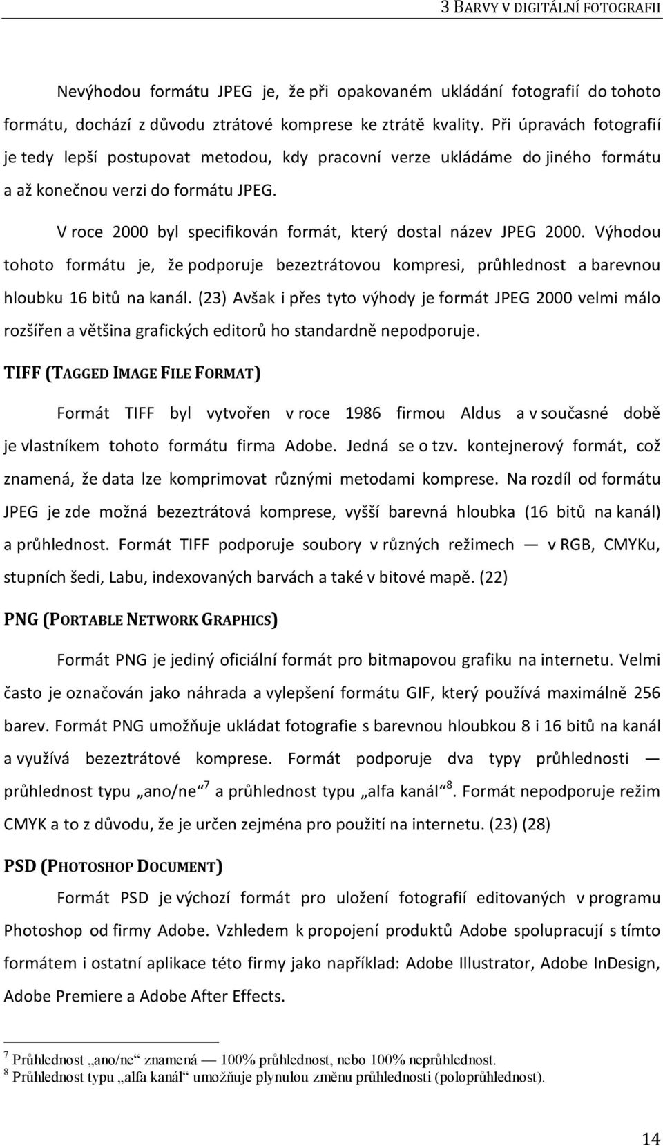 V roce 2000 byl specifikován formát, který dostal název JPEG 2000. Výhodou tohoto formátu je, že podporuje bezeztrátovou kompresi, průhlednost a barevnou hloubku 16 bitů na kanál.