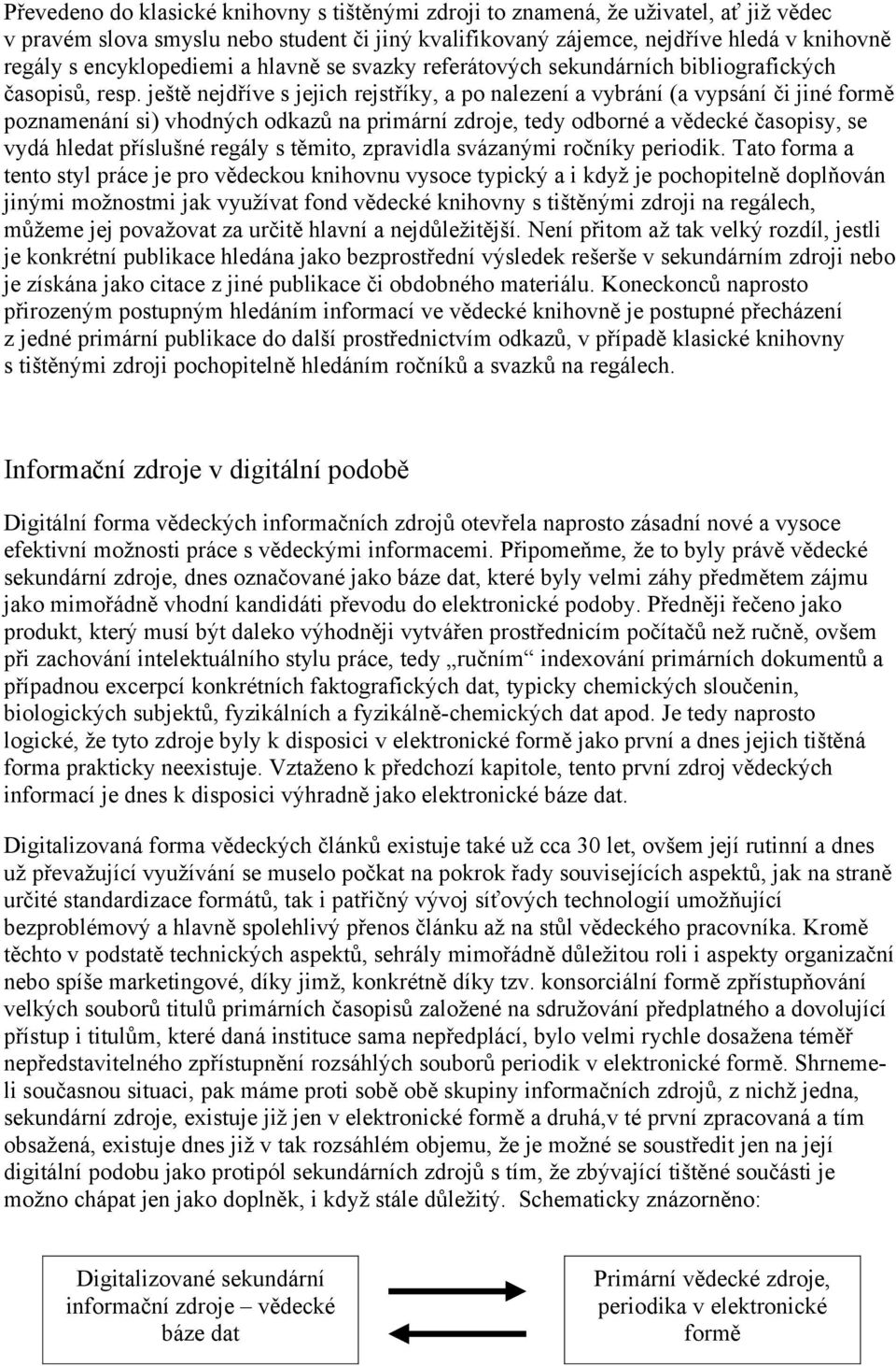 ještě nejdříve s jejich rejstříky, a po nalezení a vybrání (a vypsání či jiné formě poznamenání si) vhodných odkazů na primární zdroje, tedy odborné a vědecké časopisy, se vydá hledat příslušné