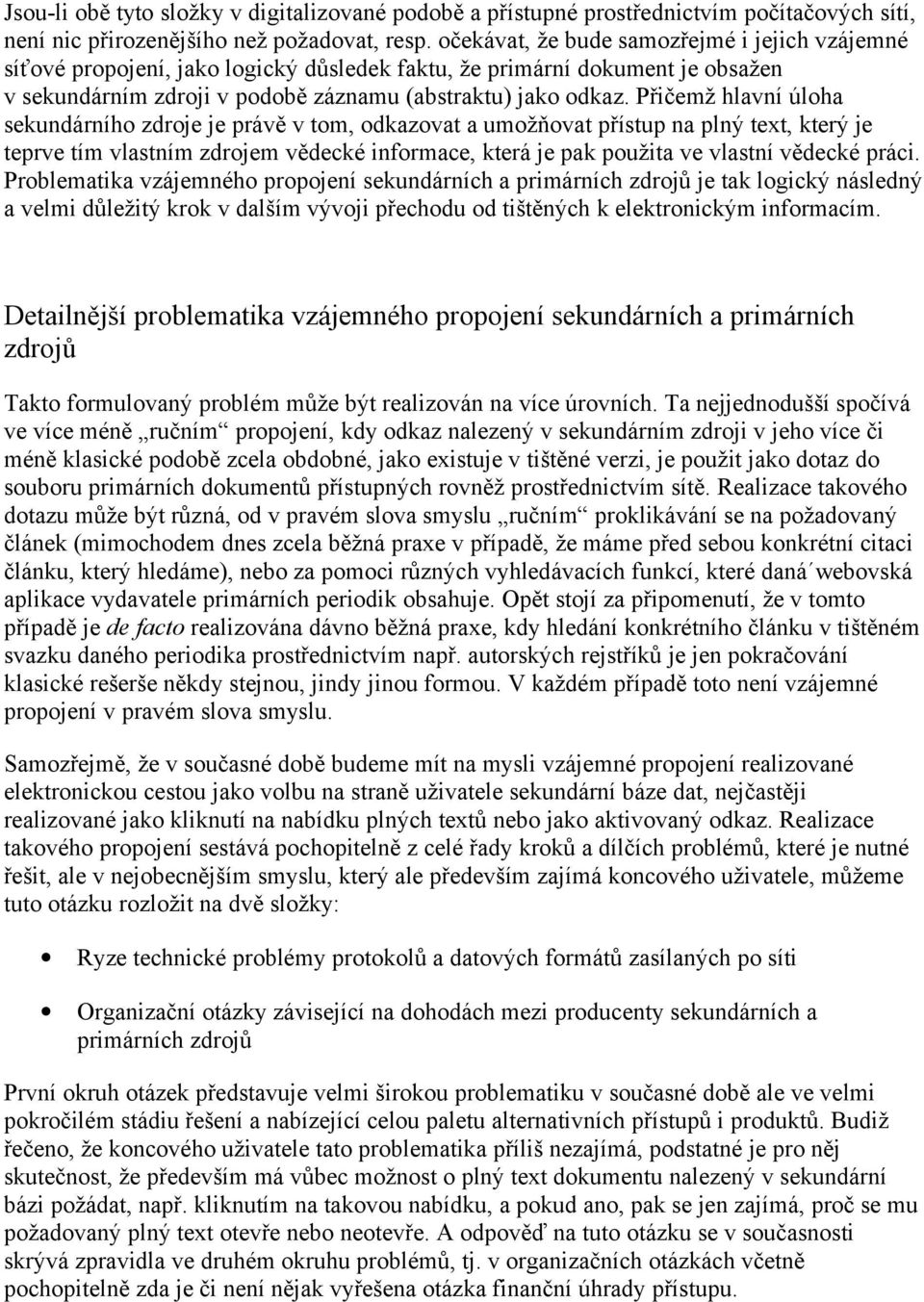 Přičemž hlavní úloha sekundárního zdroje je právě v tom, odkazovat a umožňovat přístup na plný text, který je teprve tím vlastním zdrojem vědecké informace, která je pak použita ve vlastní vědecké