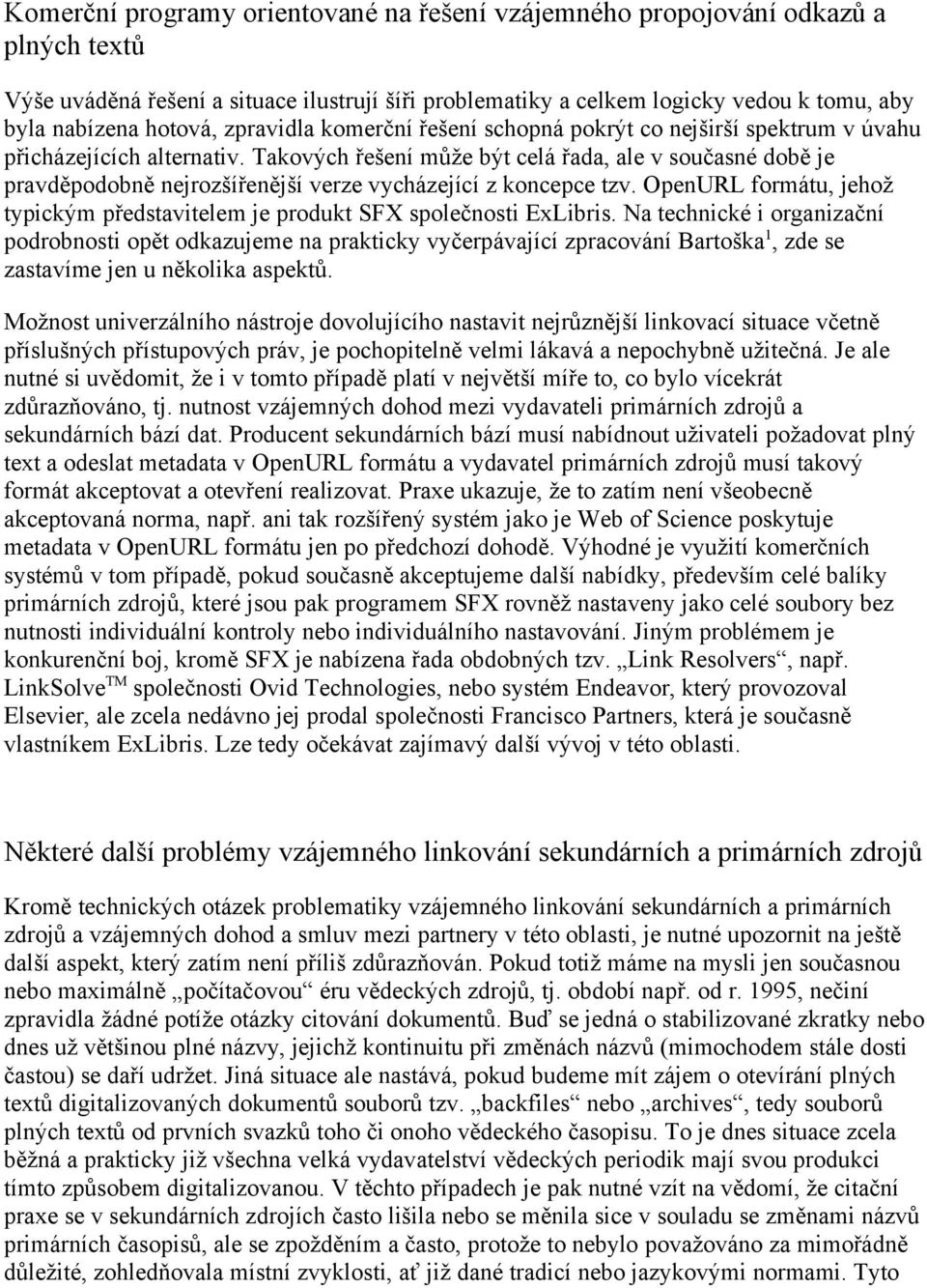 Takových řešení může být celá řada, ale v současné době je pravděpodobně nejrozšířenější verze vycházející z koncepce tzv.