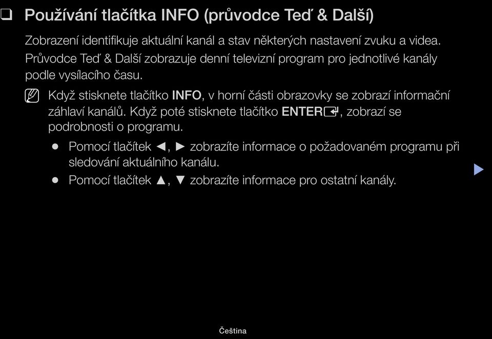 Když stisknete tlačítko INFO, v horní části obrazovky se zobrazí informační záhlaví kanálů.