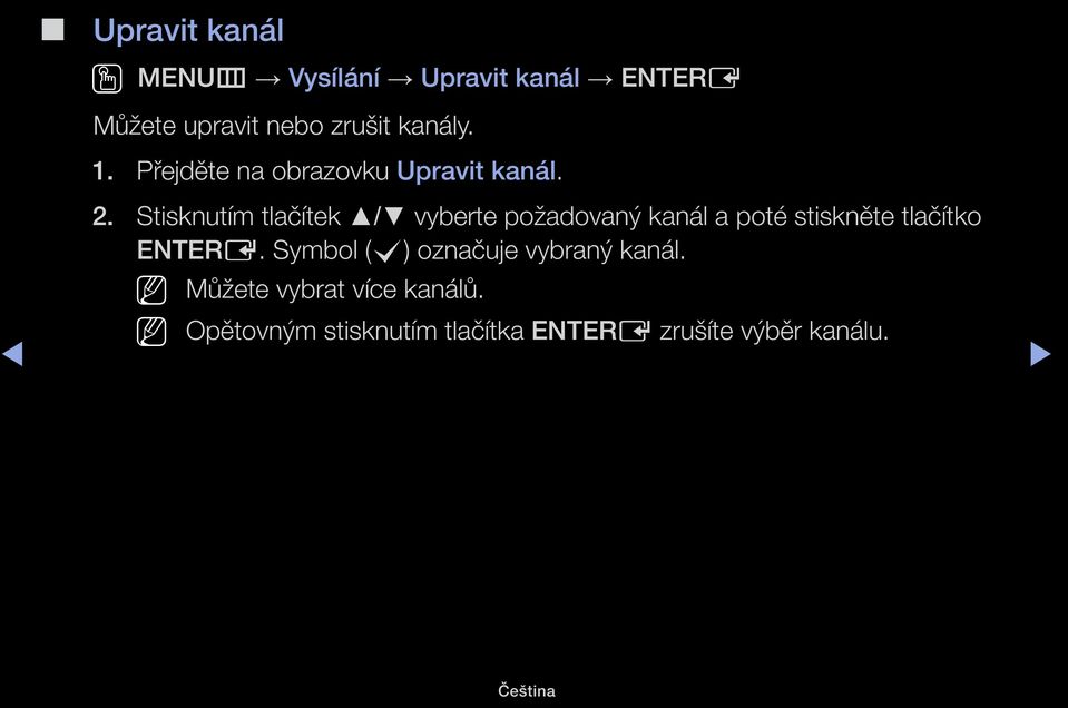 Stisknutím tlačítek / vyberte požadovaný kanál a poté stiskněte tlačítko ENTERE.