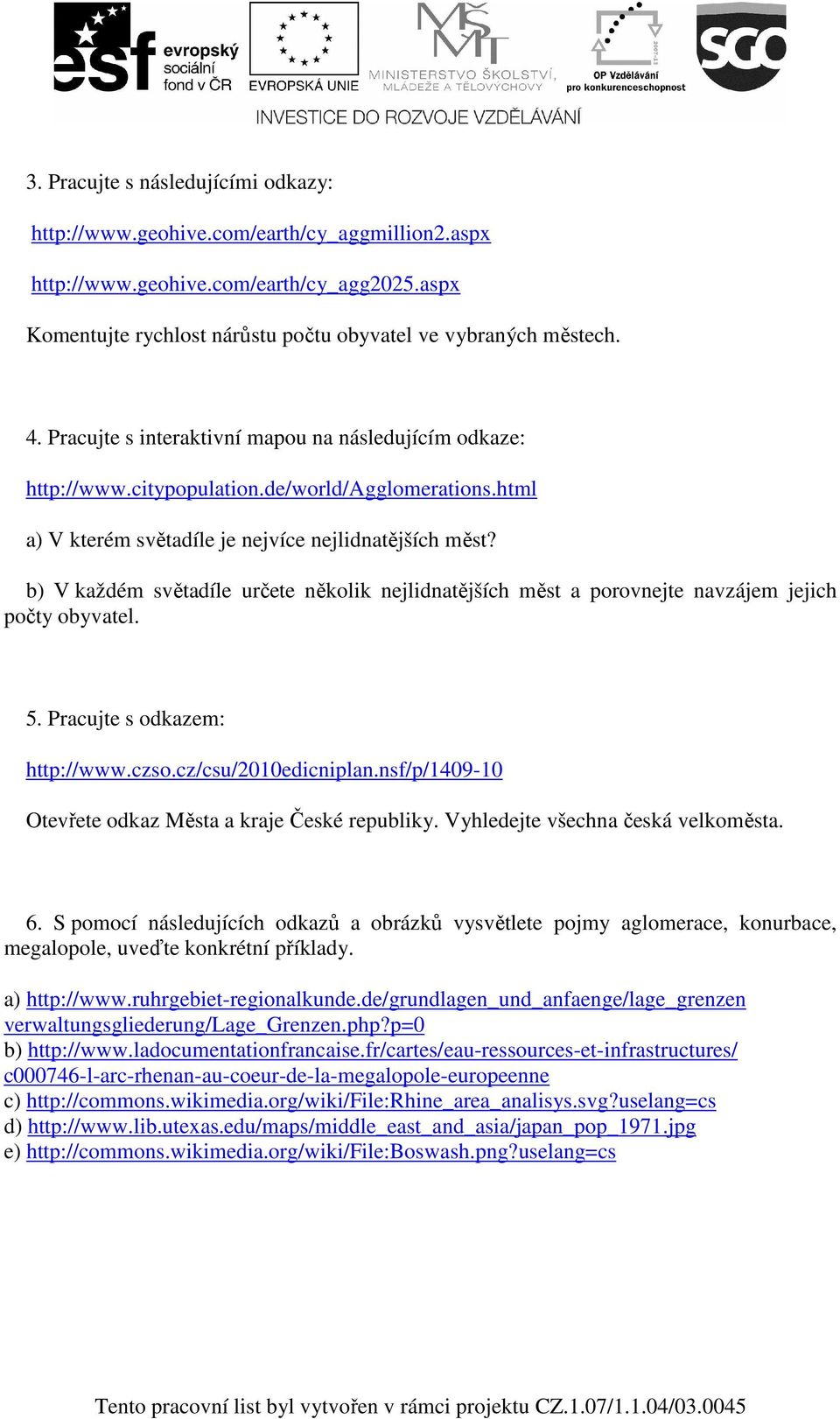 b) V každém světadíle určete několik nejlidnatějších měst a porovnejte navzájem jejich počty obyvatel. 5. Pracujte s odkazem: http://www.czso.cz/csu/2010edicniplan.