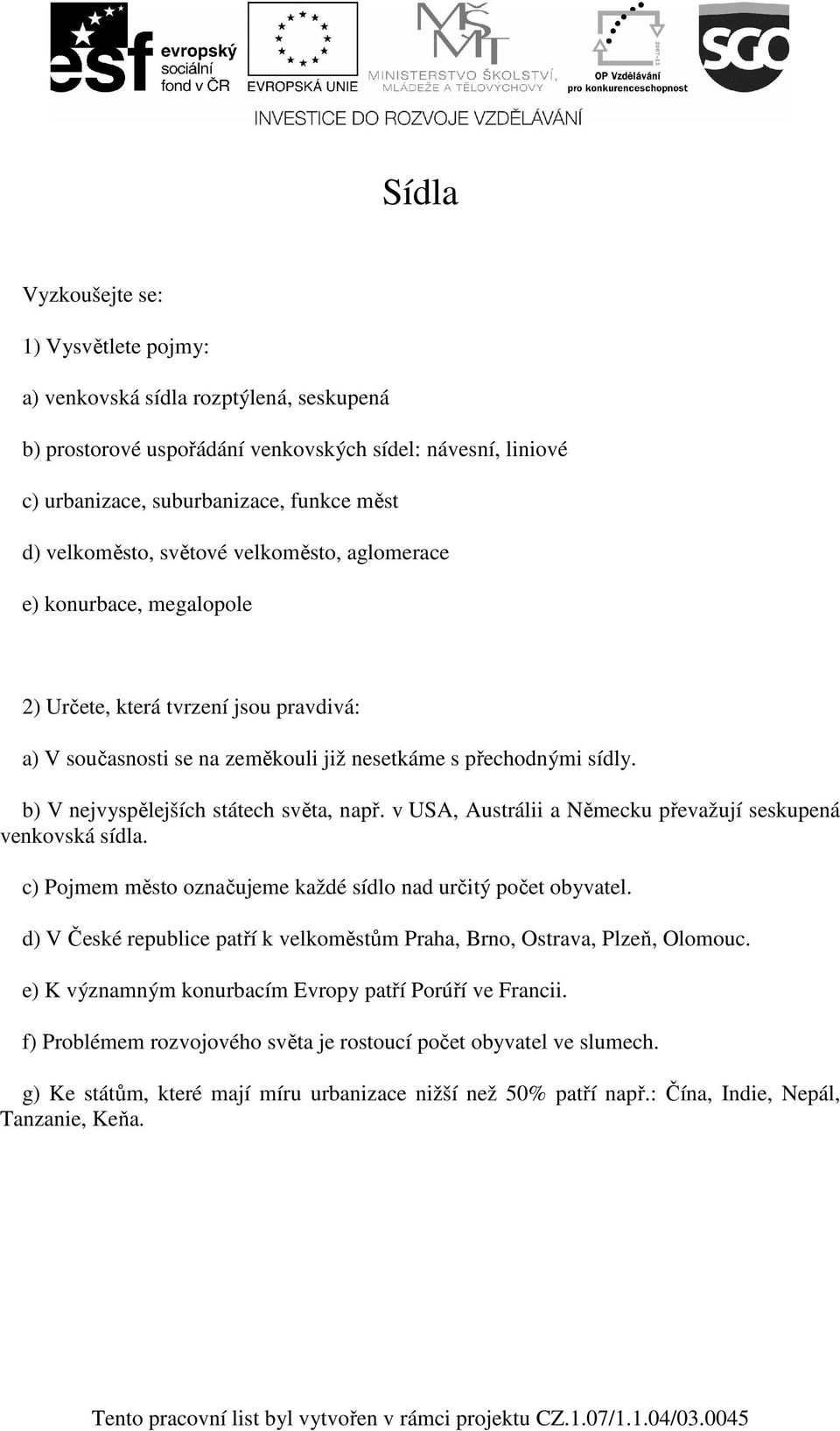 b) V nejvyspělejších státech světa, např. v USA, Austrálii a Německu převažují seskupená venkovská sídla. c) Pojmem město označujeme každé sídlo nad určitý počet obyvatel.