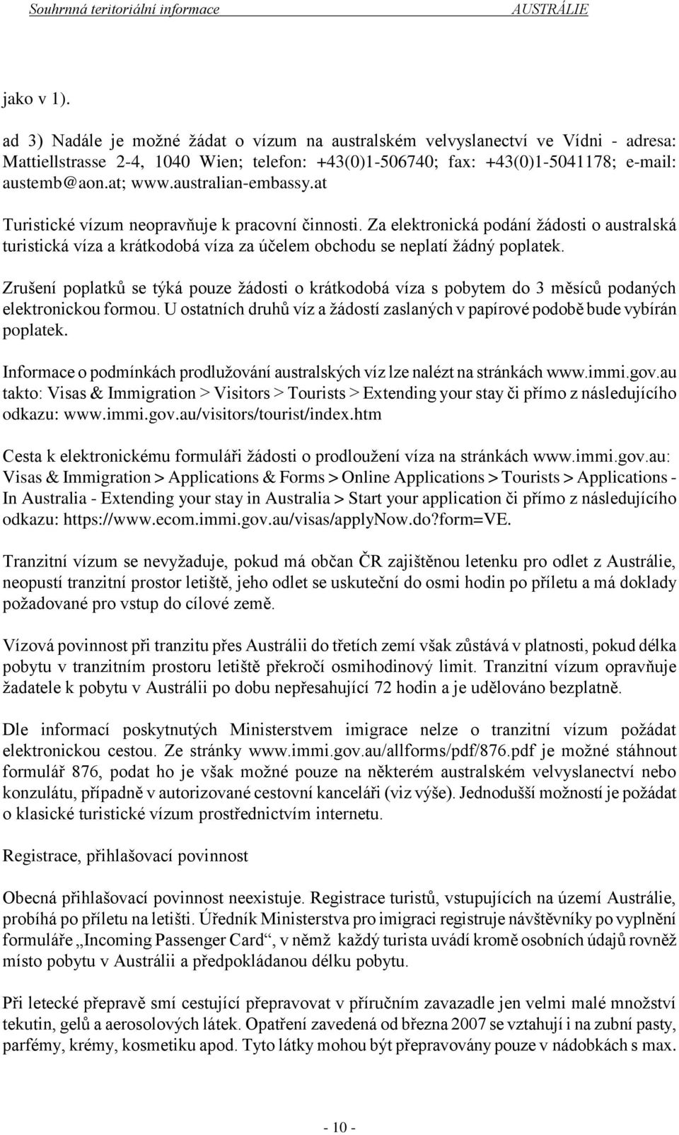 Za elektronická podání žádosti o australská turistická víza a krátkodobá víza za účelem obchodu se neplatí žádný poplatek.