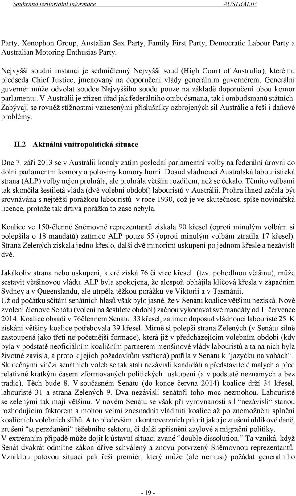 Generální guvernér může odvolat soudce Nejvyššího soudu pouze na základě doporučení obou komor parlamentu. V Austrálii je zřízen úřad jak federálního ombudsmana, tak i ombudsmanů státních.