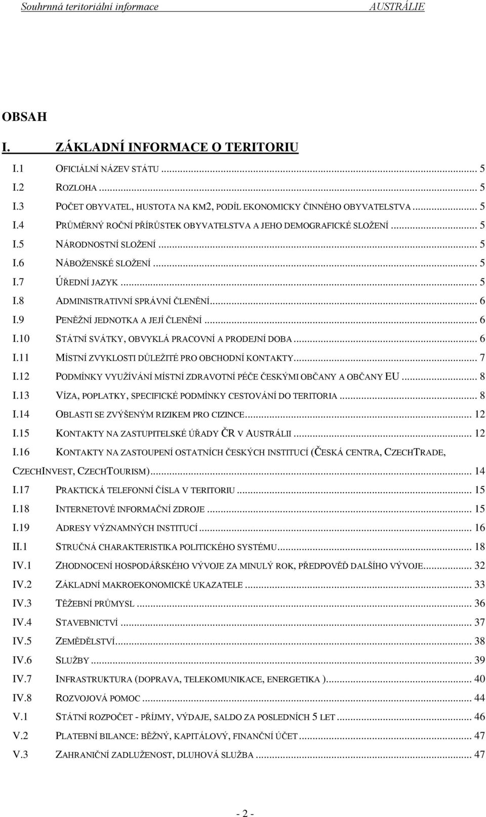 .. 6 I.11 MÍSTNÍ ZVYKLOSTI DŮLEŽITÉ PRO OBCHODNÍ KONTAKTY... 7 I.12 PODMÍNKY VYUŽÍVÁNÍ MÍSTNÍ ZDRAVOTNÍ PÉČE ČESKÝMI OBČANY A OBČANY EU... 8 I.