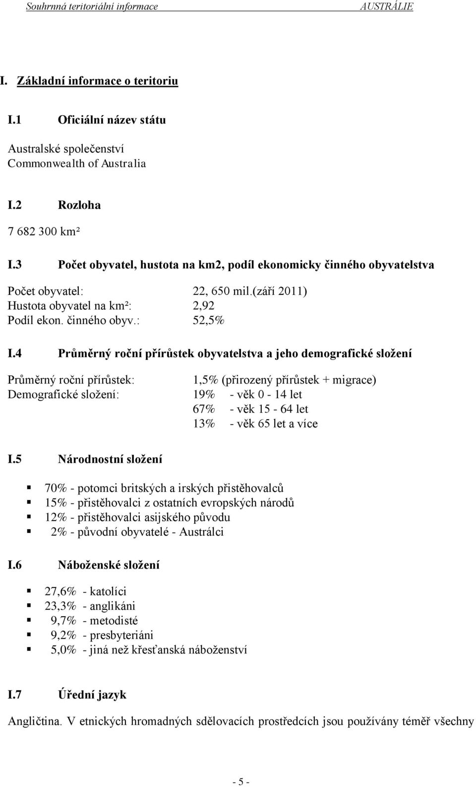 4 Průměrný roční přírůstek obyvatelstva a jeho demografické složení Průměrný roční přírůstek: 1,5% (přirozený přírůstek + migrace) Demografické složení: 19% - věk 0-14 let 67% - věk 15-64 let 13% -