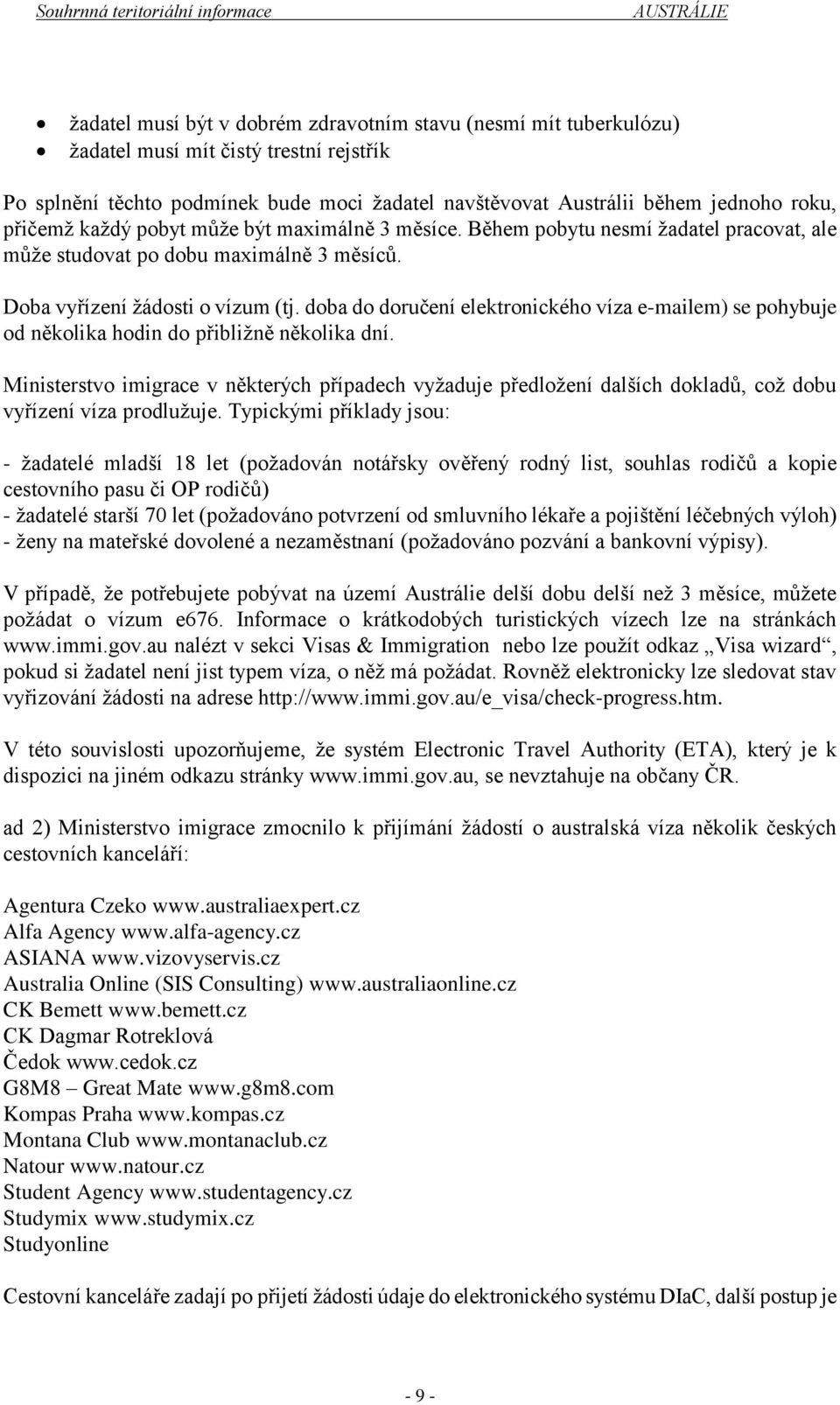 doba do doručení elektronického víza e-mailem) se pohybuje od několika hodin do přibližně několika dní.